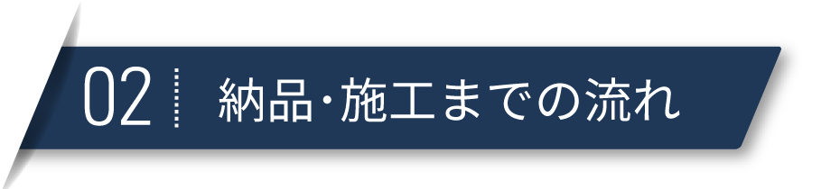 納品･施工までの流れ